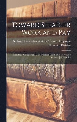 Toward Steadier Work and Pay: Industrial Management Uses Practical Techniques to Provide Greater Job Security 1