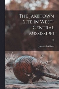 bokomslag The Jaketown Site in West-central Mississippi; 45