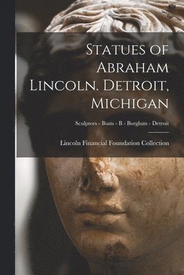 Statues of Abraham Lincoln. Detroit, Michigan; Sculptors - Busts - B - Borglum - Detroit 1
