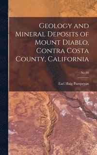 bokomslag Geology and Mineral Deposits of Mount Diablo, Contra Costa County, California; No.80