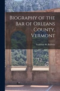 bokomslag Biography of the Bar of Orleans County, Vermont