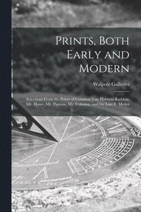 bokomslag Prints, Both Early and Modern: Selections From the Prints of Countess Von Holstein Rathlou, Mr. Howe, Mr. Parsons, Mr. Colonna, and the Late F. Meder