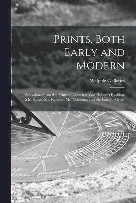 Prints, Both Early and Modern: Selections From the Prints of Countess Von Holstein Rathlou, Mr. Howe, Mr. Parsons, Mr. Colonna, and the Late F. Meder 1