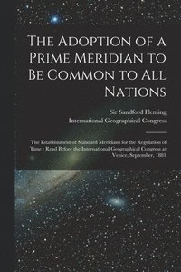 bokomslag Adoption of a Prime Meridian to Be Common to All Nations [microform]