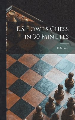E.S. Lowe's Chess in 30 Minutes, Inbunden