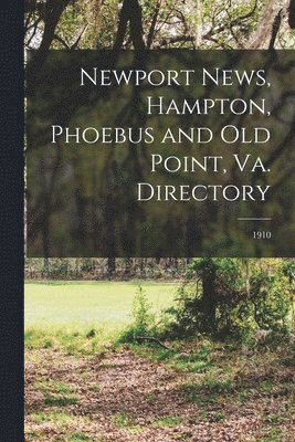 bokomslag Newport News, Hampton, Phoebus and Old Point, Va. Directory; 1910