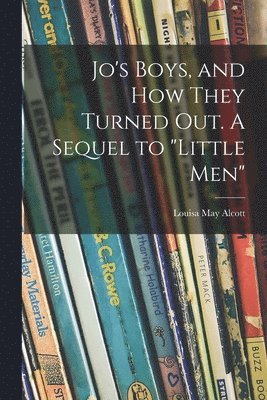 Jo's Boys, and How They Turned out. A Sequel to "Little Men"