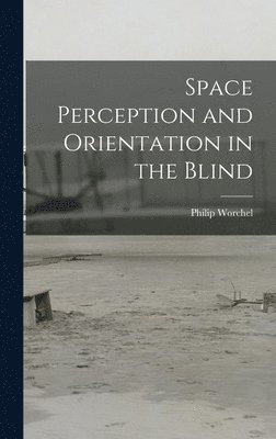 Philip Worchel - Space Perception and Orientation in the Blind, Inbunden