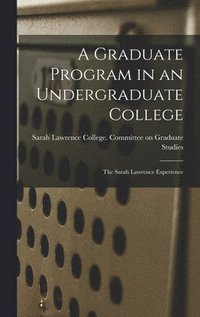 bokomslag A Graduate Program in an Undergraduate College: the Sarah Lawrence Experience