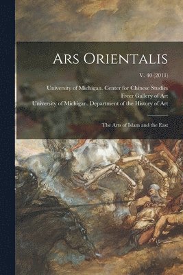 Ars Orientalis; the Arts of Islam and the East; v. 40 (2011) 1