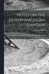 bokomslag Notes on the North American Ganoids [microform]