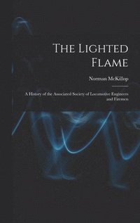 bokomslag The Lighted Flame: a History of the Associated Society of Locomotive Engineers and Firemen