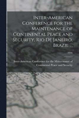Inter-American Conference for the Maintenance of Continental Peace and Security, Rio De Janeiro, Brazil . .; 1946 1