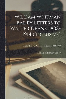 bokomslag William Whitman Bailey Letters to Walter Deane, 1888-1914 (inclusive); Sender Bailey, William Whitman, 1888-1899