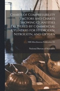 bokomslag Charts of Compressibility Factors and Charts Showing Quantities Delivered by Commercial Cylinders for Hydrogen, Nitrogetn, and Oxygen; NBS Miscellaneo