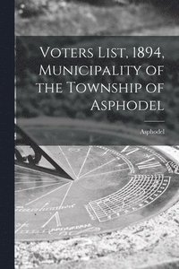 bokomslag Voters List, 1894, Municipality of the Township of Asphodel [microform]