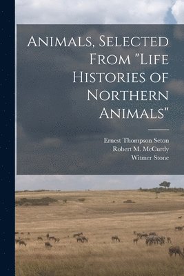 Ernest Thompson 1860-1946 Seton - Animals, Selected From "Life Histories of Northern Animals", Häftad