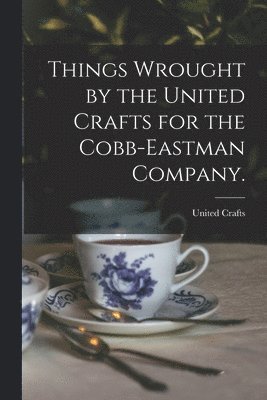 United Crafts - Things Wrought by the United Crafts for the Cobb-Eastman Company., Häftad