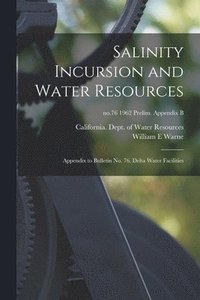 bokomslag Salinity Incursion and Water Resources: Appendix to Bulletin No. 76, Delta Water Facilities; no.76 1962 Prelim. Appendix B