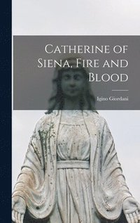 bokomslag Catherine of Siena, Fire and Blood