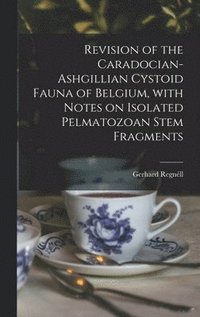 bokomslag Revision of the Caradocian-Ashgillian Cystoid Fauna of Belgium, With Notes on Isolated Pelmatozoan Stem Fragments