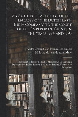 An Authentic Account of the Embassy of the Dutch East-India Company, to the Court of the Emperor of China, in the Years 1794 and 1795 1