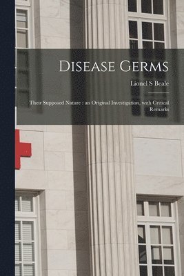 Disease Germs; Their Supposed Nature 1