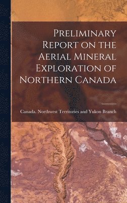 Preliminary Report on the Aerial Mineral Exploration of Northern Canada 1