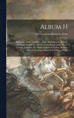 Album H: Including, Sully, Torrigiano, Hals, Michelangelo, Robert, Memling, Homer, Carnevale, Goya, Rembrandt, Manet, Longhi, G 1