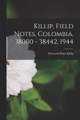 Killip, Field Notes, Colombia, 38000 - 38442, 1944 1