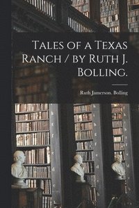 bokomslag Tales of a Texas Ranch / by Ruth J. Bolling.