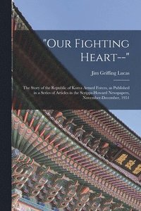 bokomslag 'Our Fighting Heart--': the Story of the Republic of Korea Armed Forces, as Published in a Series of Articles in the Scripps-Howard Newspapers
