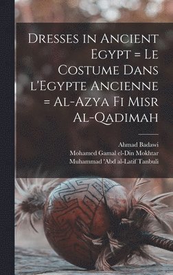 bokomslag Dresses in Ancient Egypt = Le Costume Dans L'Egypte Ancienne = Al-Azya Fi Misr Al-qadimah