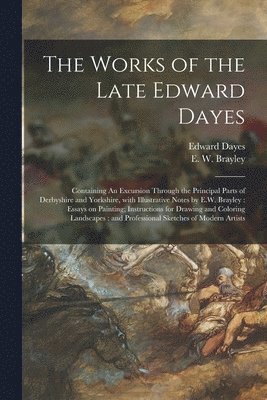 Edward 1763-1804 Dayes, E. W. (Edward Wedlake) Brayley - Works of the Late Edward Dayes, Häftad