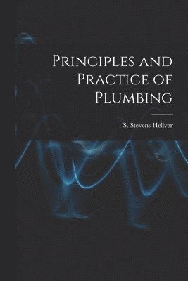 Principles and Practice of Plumbing [electronic Resource] 1