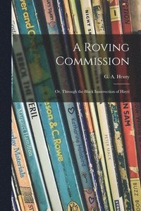 bokomslag A Roving Commission; or, Through the Black Insurrection of Hayti