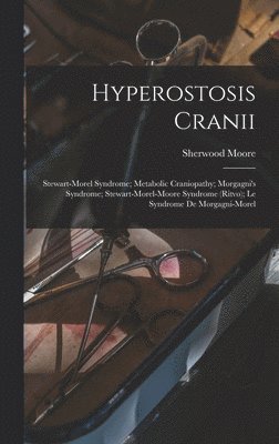 Sherwood 1880-1963 Moore, Sherwood Moore - Hyperostosis Cranii; Stewart-Morel Syndrome; Metabolic Craniopathy; Morgagni's Syndrome; Stewart-Morel-Moore Syndrome (Ritvo); Le Syndrome De Morgagni, Inbunden