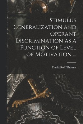 bokomslag Stimulus Generalization and Operant Discrimination as a Function of Level of Motivation ...