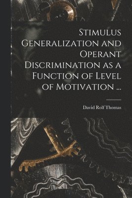 bokomslag Stimulus Generalization and Operant Discrimination as a Function of Level of Motivation ...