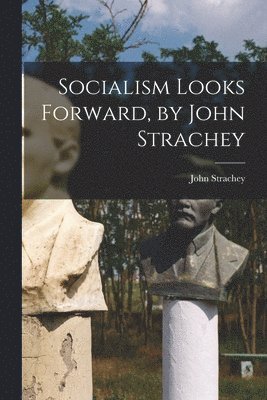 Socialism Looks Forward, by John Strachey