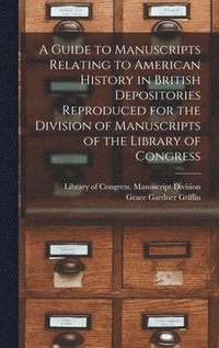 bokomslag A Guide to Manuscripts Relating to American History in British Depositories Reproduced for the Division of Manuscripts of the Library of Congress