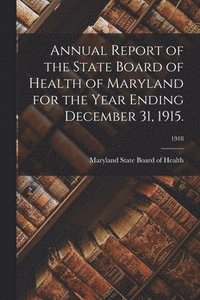 bokomslag Annual Report of the State Board of Health of Maryland for the Year Ending December 31, 1915.; 1918