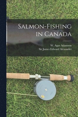 Salmon-fishing in Canada [microform] 1