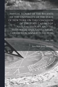 bokomslag Annual Report of the Regents of the University of the State of New York on the Condition of the State Cabinet of Natural History and the Historical and Antiquarian Collection Annexed Thereto; 22nd