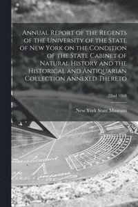 bokomslag Annual Report of the Regents of the University of the State of New York on the Condition of the State Cabinet of Natural History and the Historical and Antiquarian Collection Annexed Thereto; 22nd ...