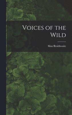 Max Braithwaite - Voices of the Wild, Inbunden