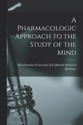 A Pharmacologic Approach to the Study of the Mind 1