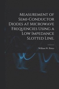 bokomslag Measurement of Semi-conductor Diodes at Microwave Frequencies Using a Low Impedance Slotted Line.