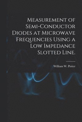 bokomslag Measurement of Semi-conductor Diodes at Microwave Frequencies Using a Low Impedance Slotted Line.