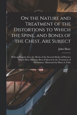 On the Nature and Treatment of the Distortions to Which the Spine, and Bones of the Chest, Are Subject 1